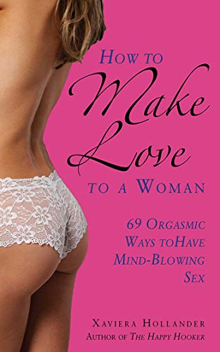 How to Make Love to a Woman: 69 Orgasmic Ways to Have Mind-Blowing Sex (Paperback)