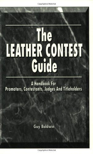 Leather Contest Guide : A Handbook for Promoters, Contestants, Judges and Titleholders