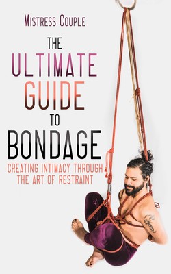 The Ultimate Guide to Bondage Creating Intimacy through the Art of Restraint